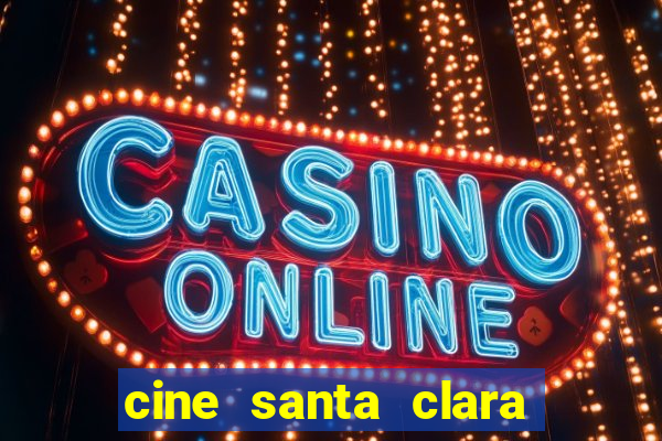 cine santa clara filme em cartaz